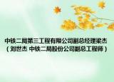 中铁二局第三工程有限公司副总经理梁杰（刘世杰 中铁二局股份公司副总工程师）