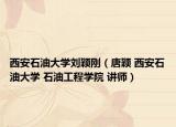 西安石油大学刘颖刚（唐颖 西安石油大学 石油工程学院 讲师）