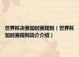 世界杯决赛加时赛规则（世界杯加时赛规则简介介绍）