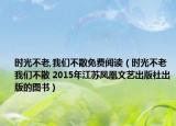 时光不老,我们不散免费阅读（时光不老我们不散 2015年江苏凤凰文艺出版社出版的图书）