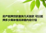 房产抵押贷款最快几天放款 可以抵押多少具体情况详细内容介绍