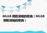 MLGB 颜韵演唱的歌曲（MLGB 颜韵演唱的歌曲）