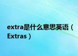 extra是什么意思英语（Extras）