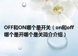 OFF和ON哪个是开关（on和off哪个是开哪个是关简介介绍）