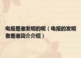 电报是谁发明的呢（电报的发明者是谁简介介绍）
