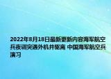 2022年8月18日最新更新内容海军航空兵夜训突遇外机并驱离 中国海军航空兵演习