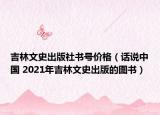 吉林文史出版社书号价格（话说中国 2021年吉林文史出版的图书）