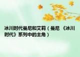 冰川时代曼尼和艾莉（曼尼 《冰川时代》系列中的主角）