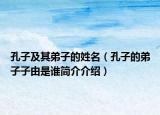 孔子及其弟子的姓名（孔子的弟子子由是谁简介介绍）