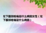 左下腹部疼痛是什么病因女性（左下腹部疼痛是什么病因）