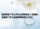 流量限速了怎么可以让网速变快（无限流量限速了怎么能提高网速简介介绍）