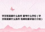 学牙医需要什么条件 要考什么学校（学牙医需要什么条件 有哪些要求简介介绍）