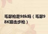 毛瑟枪是98k吗（毛瑟98K狙击步枪）