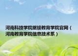 河南科技学院继续教育学院官网（河南教育学院信息技术系）