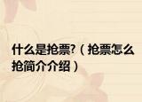 什么是抢票?（抢票怎么抢简介介绍）