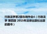 行政法学第2版在线作业4（行政法学 第四版 2015年法律出版社出版的图书）
