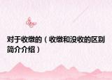 对于收缴的（收缴和没收的区别简介介绍）