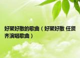 好聚好散的歌曲（好聚好散 任贤齐演唱歌曲）
