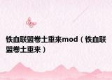 铁血联盟卷土重来mod（铁血联盟卷土重来）