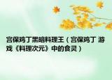 宫保鸡丁黑暗料理王（宫保鸡丁 游戏《料理次元》中的食灵）