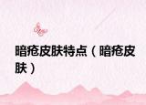 暗疮皮肤特点（暗疮皮肤）