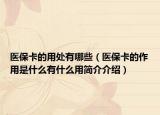 医保卡的用处有哪些（医保卡的作用是什么有什么用简介介绍）