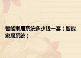 智能家居系统多少钱一套（智能家居系统）