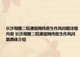 长沙湘雅二院通报网传医生作风问题详细内容 长沙湘雅二院通报网传医生作风问题具体介绍