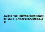 2022年8月18日最新更新内容惠州增1例本土确诊 广东今日疫情 山西疫情最新消息