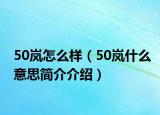 50岚怎么样（50岚什么意思简介介绍）