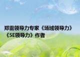 郑雷领导力专家《场域领导力》 《5E领导力》作者