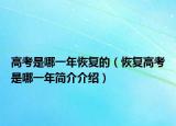 高考是哪一年恢复的（恢复高考是哪一年简介介绍）