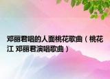 邓丽君唱的人面桃花歌曲（桃花江 邓丽君演唱歌曲）