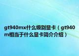 gt940mx什么级别显卡（gt940m相当于什么显卡简介介绍）
