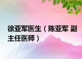 徐亚军医生（陈亚军 副主任医师）
