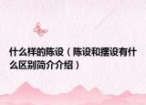 什么样的陈设（陈设和摆设有什么区别简介介绍）