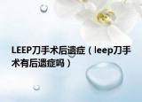LEEP刀手术后遗症（leep刀手术有后遗症吗）