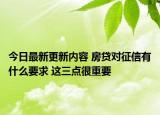 今日最新更新内容 房贷对征信有什么要求 这三点很重要