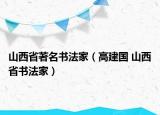山西省著名书法家（高建国 山西省书法家）