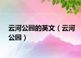 云河公园的英文（云河公园）