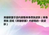 英雄联盟手游内瑟斯单身贵族皮肤（单身贵族 游戏《英雄联盟》内瑟斯的一款皮肤）