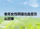 老年女性阴道出血是怎么回事