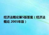 经济法概论第5版答案（经济法概论 2005年版）