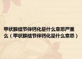 甲状腺结节伴钙化是什么意思严重么（甲状腺结节伴钙化是什么意思）