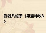 武器八蛇矛《果宝特攻3》