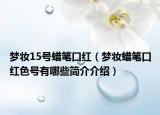 梦妆15号蜡笔口红（梦妆蜡笔口红色号有哪些简介介绍）