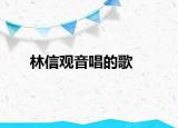 林信观音唱的歌