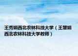 王秀娟西北农林科技大学（王慧娟 西北农林科技大学教师）