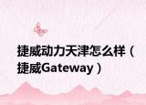 捷威动力天津怎么样（捷威Gateway）