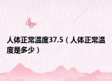 人体正常温度37.5（人体正常温度是多少）